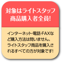 対象はライトスタッフ商品購入者全員！