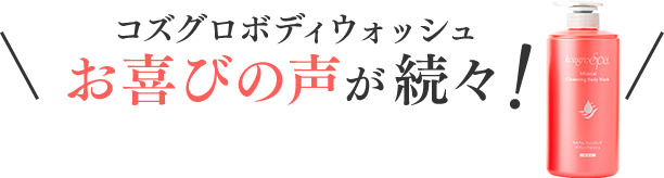 コズグロボディウォッシュ　お喜びの声が続々！