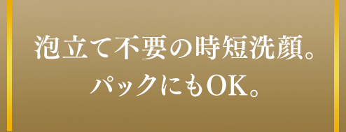 泡立て不要の時短洗顔。パックにもOK。