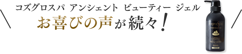 コズグロスパ アンシェント ビューティー ジェル　お喜びの声が続々！