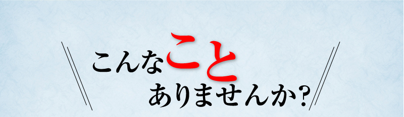 こんなことありませんか？