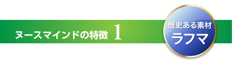 ヌースマインドの特徴1 歴史ある素材ラフマ