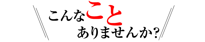 こんなことありませんか？