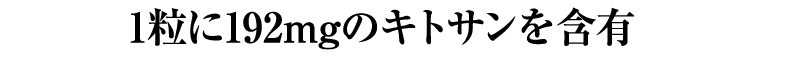1粒に192mgのキトサンを含有