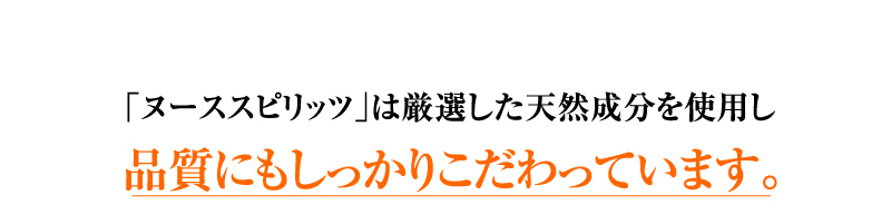 「ヌーススピリッツ」は厳選した天然成分を使用し品質にもしっかりこだわっています。